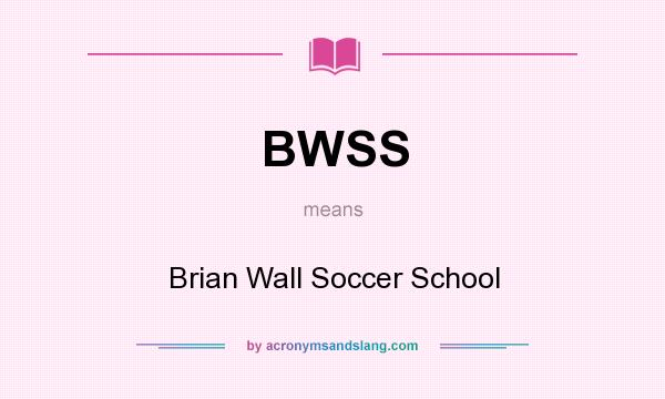 What does BWSS mean? It stands for Brian Wall Soccer School
