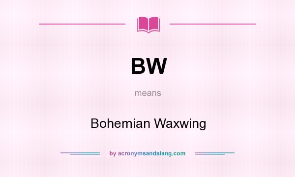 What does BW mean? It stands for Bohemian Waxwing