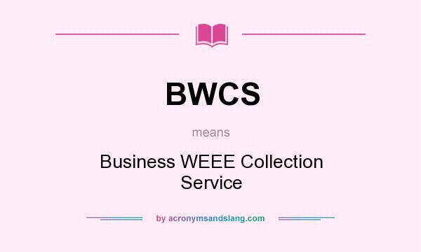 What does BWCS mean? It stands for Business WEEE Collection Service