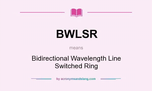What does BWLSR mean? It stands for Bidirectional Wavelength Line Switched Ring