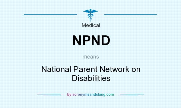 What does NPND mean? It stands for National Parent Network on Disabilities