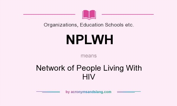 What does NPLWH mean? It stands for Network of People Living With HIV