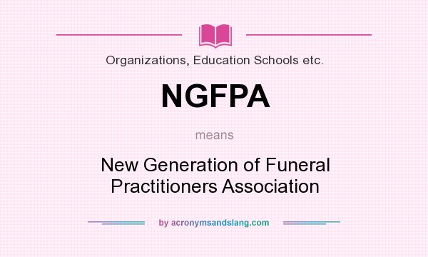What does NGFPA mean? It stands for New Generation of Funeral Practitioners Association