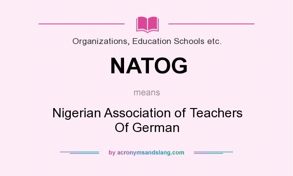 What does NATOG mean? It stands for Nigerian Association of Teachers Of German
