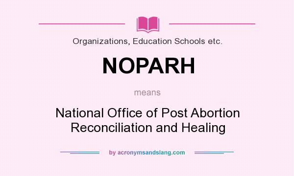 What does NOPARH mean? It stands for National Office of Post Abortion Reconciliation and Healing