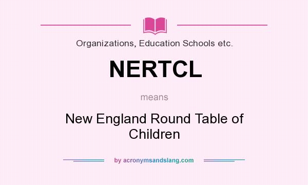 What does NERTCL mean? It stands for New England Round Table of Children