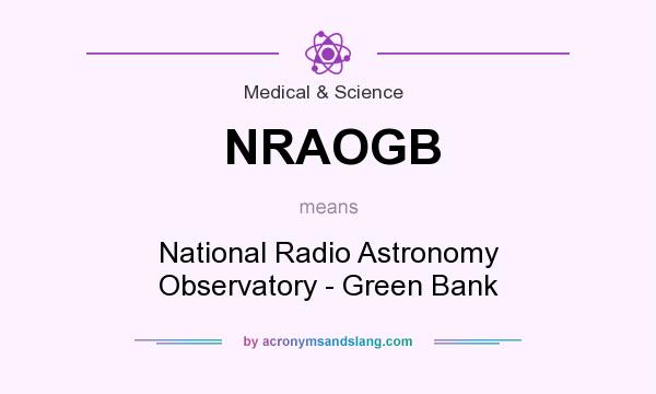 What does NRAOGB mean? It stands for National Radio Astronomy Observatory - Green Bank