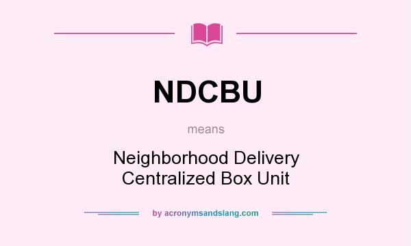 What does NDCBU mean? It stands for Neighborhood Delivery Centralized Box Unit