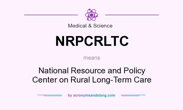 What does NRPCRLTC mean? It stands for National Resource and Policy Center on Rural Long-Term Care
