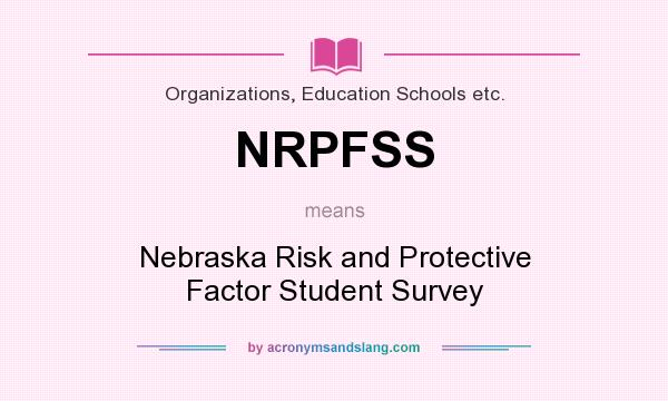 What does NRPFSS mean? It stands for Nebraska Risk and Protective Factor Student Survey