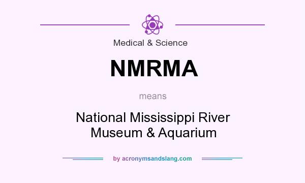 What does NMRMA mean? It stands for National Mississippi River Museum & Aquarium