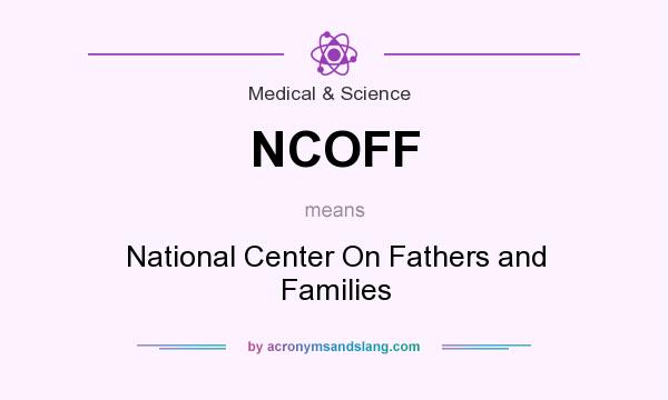What does NCOFF mean? It stands for National Center On Fathers and Families
