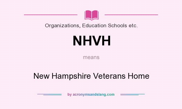 What does NHVH mean? It stands for New Hampshire Veterans Home