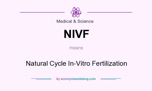 What does NIVF mean? It stands for Natural Cycle In-Vitro Fertilization