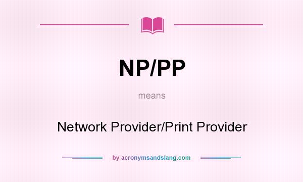 What does NP/PP mean? It stands for Network Provider/Print Provider
