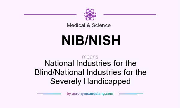 What does NIB/NISH mean? It stands for National Industries for the Blind/National Industries for the Severely Handicapped
