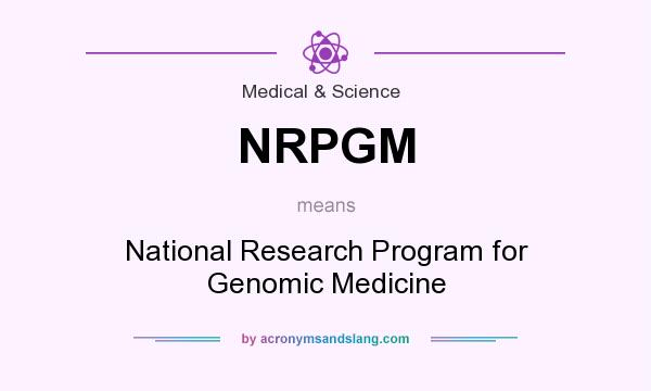 What does NRPGM mean? It stands for National Research Program for Genomic Medicine
