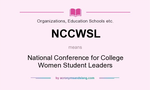 What does NCCWSL mean? It stands for National Conference for College Women Student Leaders