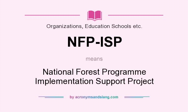 What does NFP-ISP mean? It stands for National Forest Programme Implementation Support Project