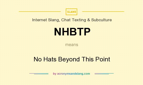 What does NHBTP mean? It stands for No Hats Beyond This Point
