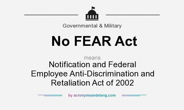 What does No FEAR Act mean? It stands for Notification and Federal Employee Anti-Discrimination and Retaliation Act of 2002