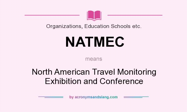 What does NATMEC mean? It stands for North American Travel Monitoring Exhibition and Conference