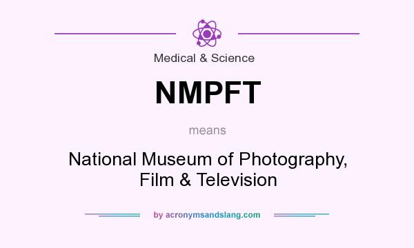What does NMPFT mean? It stands for National Museum of Photography, Film & Television