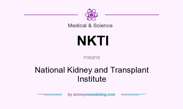 What does NKTI mean? It stands for National Kidney and Transplant Institute