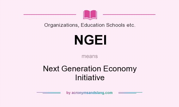 What does NGEI mean? It stands for Next Generation Economy Initiative