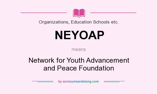 What does NEYOAP mean? It stands for Network for Youth Advancement and Peace Foundation