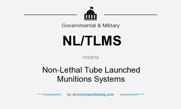 What does NL/TLMS mean? It stands for Non-Lethal Tube Launched Munitions Systems