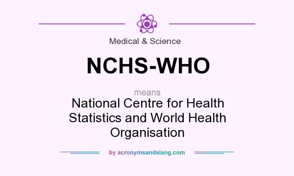 What does NCHS-WHO mean? It stands for National Centre for Health Statistics and World Health Organisation
