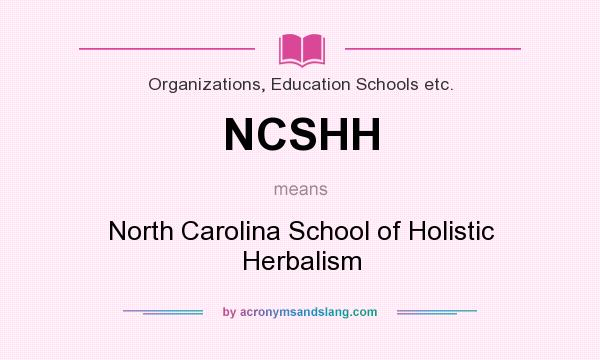 What does NCSHH mean? It stands for North Carolina School of Holistic Herbalism