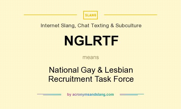 What does NGLRTF mean? It stands for National Gay & Lesbian Recruitment Task Force