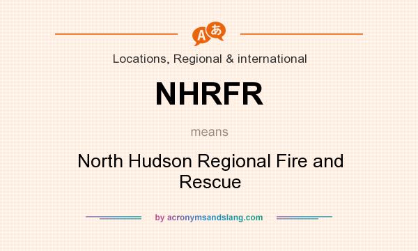 What does NHRFR mean? It stands for North Hudson Regional Fire and Rescue