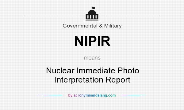 What does NIPIR mean? It stands for Nuclear Immediate Photo Interpretation Report