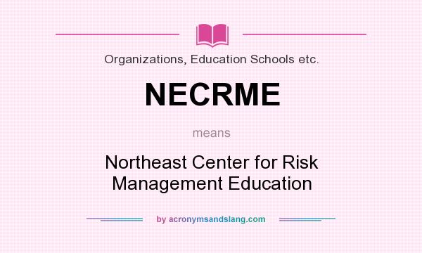 What does NECRME mean? It stands for Northeast Center for Risk Management Education