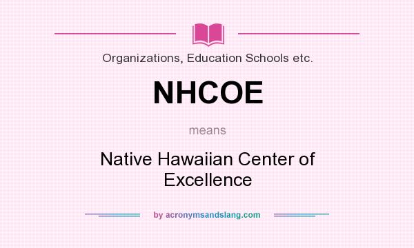 What does NHCOE mean? It stands for Native Hawaiian Center of Excellence