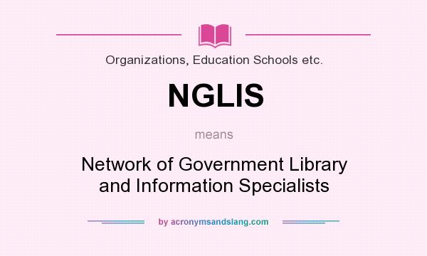What does NGLIS mean? It stands for Network of Government Library and Information Specialists