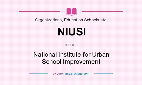 What does NIUSI mean? It stands for National Institute for Urban School Improvement