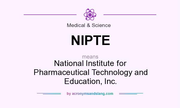 What does NIPTE mean? It stands for National Institute for Pharmaceutical Technology and Education, Inc.