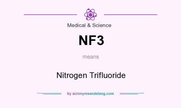 What does NF3 mean? It stands for Nitrogen Trifluoride