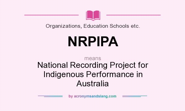 What does NRPIPA mean? It stands for National Recording Project for Indigenous Performance in Australia