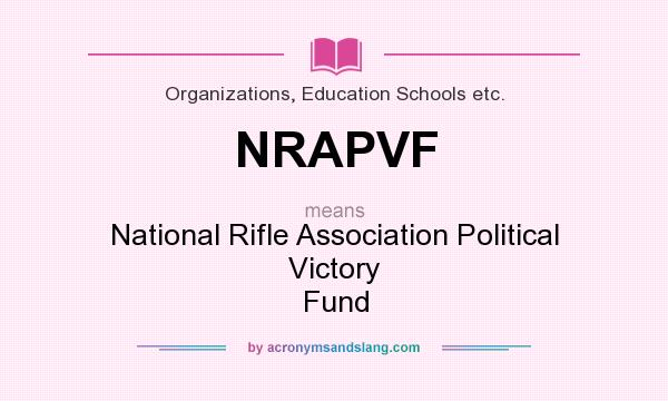 What does NRAPVF mean? It stands for National Rifle Association Political Victory Fund