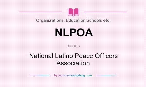 What does NLPOA mean? It stands for National Latino Peace Officers Association