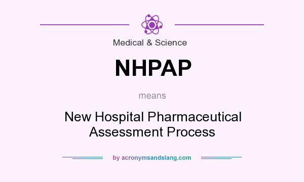 What does NHPAP mean? It stands for New Hospital Pharmaceutical Assessment Process