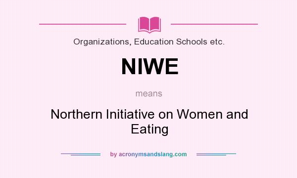 What does NIWE mean? It stands for Northern Initiative on Women and Eating