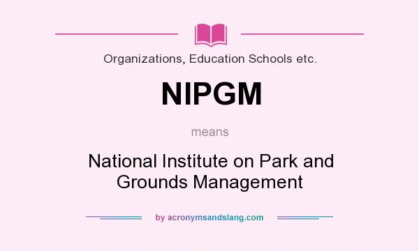 What does NIPGM mean? It stands for National Institute on Park and Grounds Management