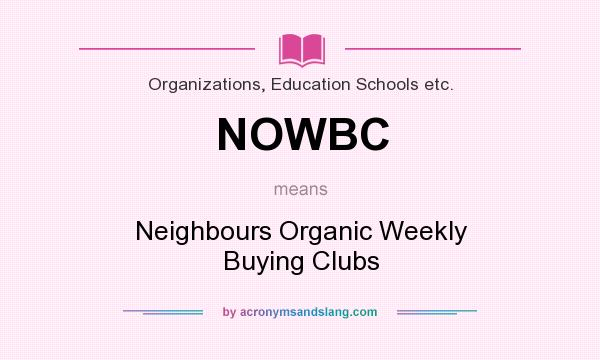 What does NOWBC mean? It stands for Neighbours Organic Weekly Buying Clubs
