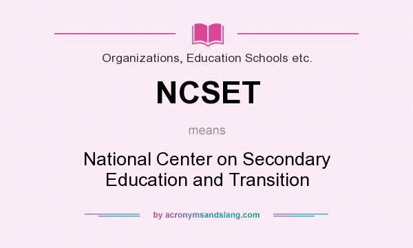 What does NCSET mean? It stands for National Center on Secondary Education and Transition